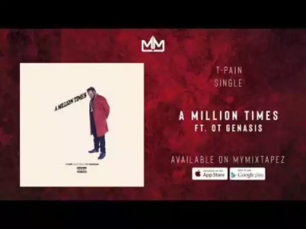 T-Pain - A Million Times Ft. O.T. Genasis